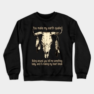 You Make My Earth Quake Riding Around, You Tell Me Something, Baby, And It's Making My Heart Break Skull Music Lyrics Bull Feathers Crewneck Sweatshirt